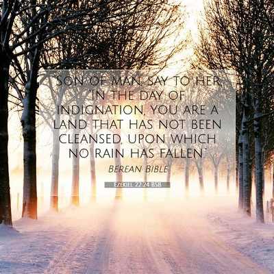 Picture 07 - Ezekiel 22:24 BSB - “Son of man, say to her, ‘In the day of - Bible Verse Picture