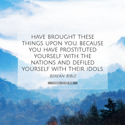Picture 07 - Ezekiel 23:30 BSB - have brought these things upon you, because you - Bible Verse Picture