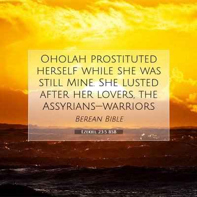 Picture 07 - Ezekiel 23:5 BSB - Oholah prostituted herself while she was still - Bible Verse Picture