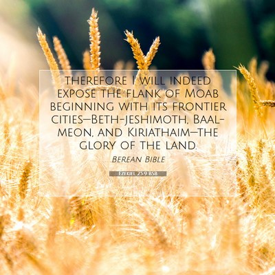 Picture 07 - Ezekiel 25:9 BSB - therefore I will indeed expose the flank of Moab - Bible Verse Picture