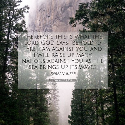 Picture 07 - Ezekiel 26:3 BSB - therefore this is what the Lord GOD says: - Bible Verse Picture
