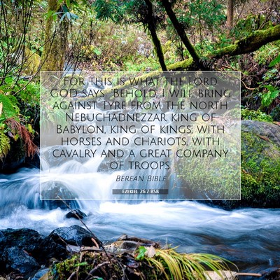 Picture 07 - Ezekiel 26:7 BSB - For this is what the Lord GOD says: ‘Behold, I - Bible Verse Picture