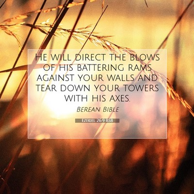 Picture 07 - Ezekiel 26:9 BSB - He will direct the blows of his battering rams - Bible Verse Picture
