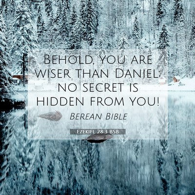 Picture 07 - Ezekiel 28:3 BSB - Behold, you are wiser than Daniel; no secret is - Bible Verse Picture