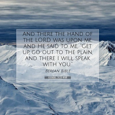 Picture 07 - Ezekiel 3:22 BSB - And there the hand of the LORD was upon me, and - Bible Verse Picture