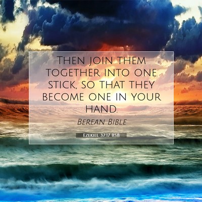 Picture 07 - Ezekiel 37:17 BSB - Then join them together into one stick, so that - Bible Verse Picture