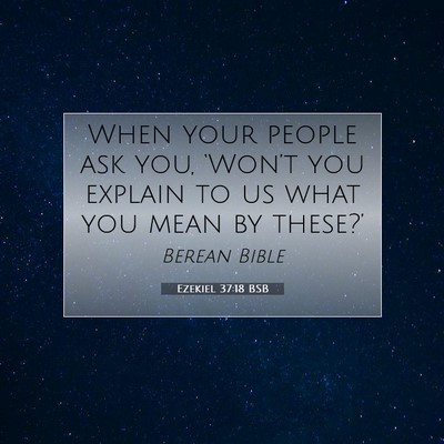 Picture 07 - Ezekiel 37:18 BSB - When your people ask you, ‘Won’t you explain - Bible Verse Picture