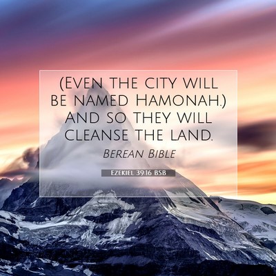 Picture 07 - Ezekiel 39:16 BSB - (Even the city will be named Hamonah.) And so - Bible Verse Picture