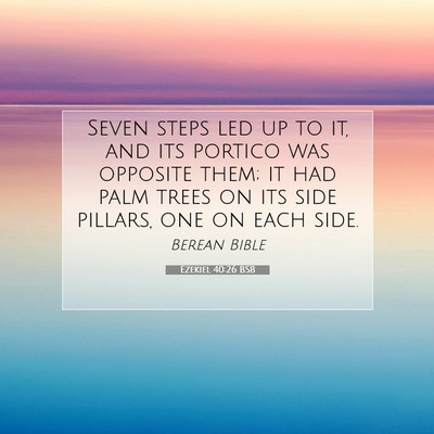 Picture 07 - Ezekiel 40:26 BSB - Seven steps led up to it, and its portico was - Bible Verse Picture