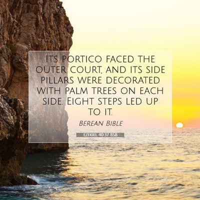 Picture 07 - Ezekiel 40:37 BSB - Its portico faced the outer court, and its side - Bible Verse Picture