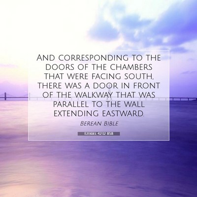 Picture 07 - Ezekiel 42:12 BSB - And corresponding to the doors of the chambers - Bible Verse Picture