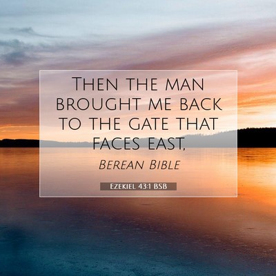 Picture 07 - Ezekiel 43:1 BSB - Then the man brought me back to the gate that - Bible Verse Picture