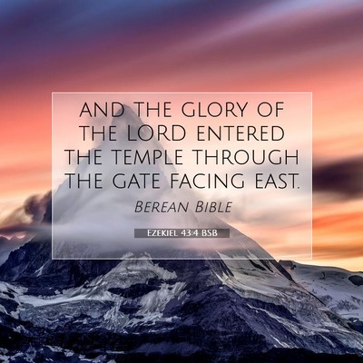 Picture 07 - Ezekiel 43:4 BSB - and the glory of the LORD entered the temple - Bible Verse Picture