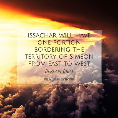 Picture 07 - Ezekiel 48:25 BSB - Issachar will have one portion bordering the - Bible Verse Picture
