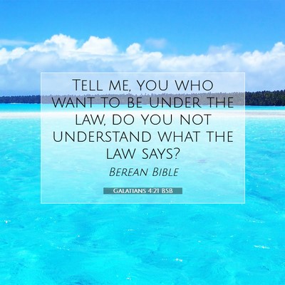 Picture 07 - Galatians 4:21 BSB - Tell me, you who want to be under the law, do you - Bible Verse Picture