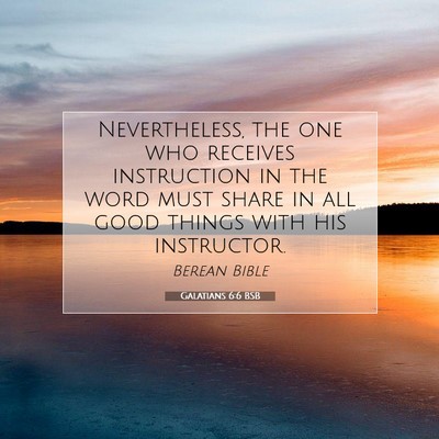 Picture 07 - Galatians 6:6 BSB - Nevertheless, the one who receives instruction in - Bible Verse Picture
