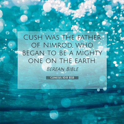 Picture 07 - Genesis 10:8 BSB - Cush was the father of Nimrod, who began to be a - Bible Verse Picture