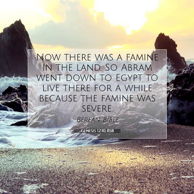 Picture 07 - Genesis 12:10 BSB - Now there was a famine in the land. So Abram went - Bible Verse Picture
