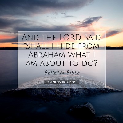 Picture 07 - Genesis 18:17 BSB - And the LORD said, “Shall I hide from Abraham - Bible Verse Picture