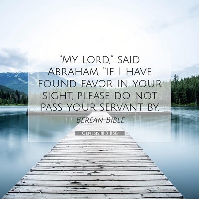Picture 07 - Genesis 18:3 BSB - “My lord,” said Abraham, “if I have found - Bible Verse Picture