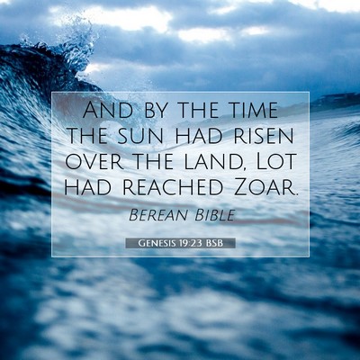 Picture 07 - Genesis 19:23 BSB - And by the time the sun had risen over the land, - Bible Verse Picture