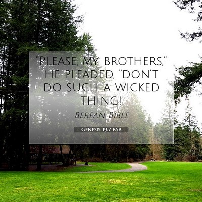 Picture 07 - Genesis 19:7 BSB - “Please, my brothers,” he pleaded, “don’t - Bible Verse Picture