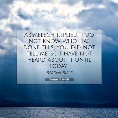 Picture 07 - Genesis 21:26 BSB - Abimelech replied, “I do not know who has done - Bible Verse Picture