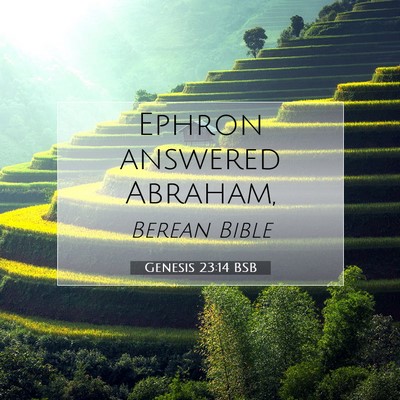 Picture 07 - Genesis 23:14 BSB - Ephron answered - Bible Verse Picture