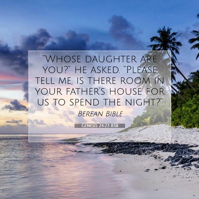 Picture 07 - Genesis 24:23 BSB - “Whose daughter are you?” he asked. “Please - Bible Verse Picture