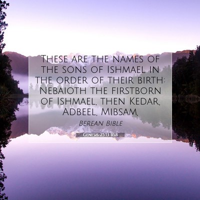Picture 07 - Genesis 25:13 BSB - These are the names of the sons of Ishmael in the - Bible Verse Picture