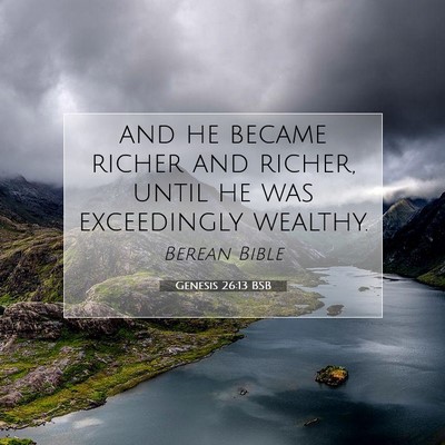 Picture 07 - Genesis 26:13 BSB - and he became richer and richer, until he was - Bible Verse Picture