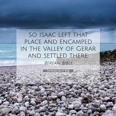 Picture 07 - Genesis 26:17 BSB - So Isaac left that place and encamped in the - Bible Verse Picture