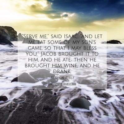 Picture 07 - Genesis 27:25 BSB - “Serve me,” said Isaac, “and let me eat - Bible Verse Picture