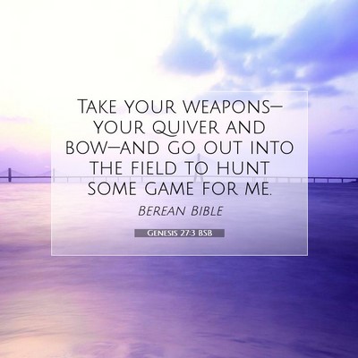 Picture 07 - Genesis 27:3 BSB - Take your weapons—your quiver and bow—and go - Bible Verse Picture