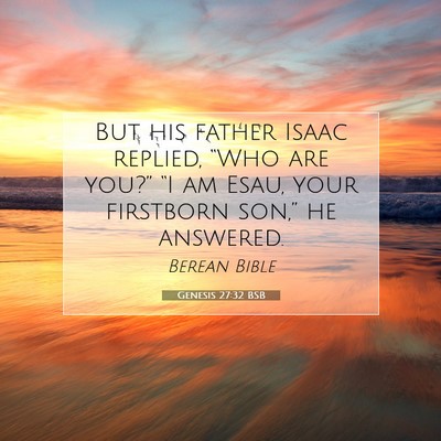 Picture 07 - Genesis 27:32 BSB - But his father Isaac replied, “Who are you?” - Bible Verse Picture