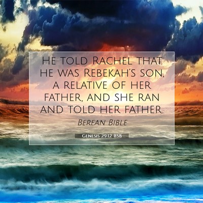 Picture 07 - Genesis 29:12 BSB - He told Rachel that he was Rebekah’s son, a - Bible Verse Picture