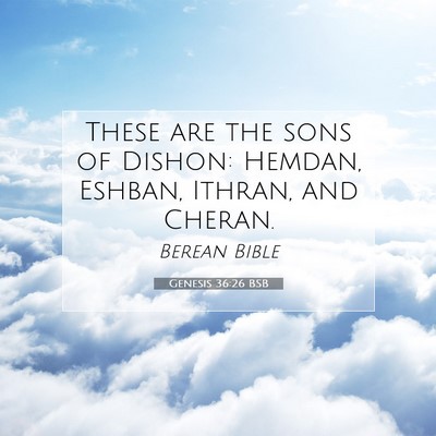 Picture 07 - Genesis 36:26 BSB - These are the sons of Dishon: Hemdan, Eshban, - Bible Verse Picture