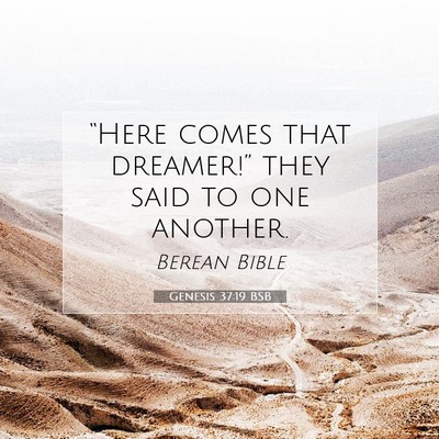 Picture 07 - Genesis 37:19 BSB - “Here comes that dreamer!” they said to one - Bible Verse Picture