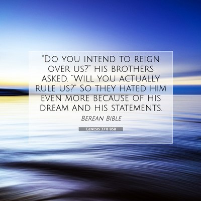 Picture 07 - Genesis 37:8 BSB - “Do you intend to reign over us?” his - Bible Verse Picture