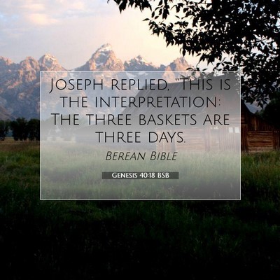 Picture 07 - Genesis 40:18 BSB - Joseph replied, “This is the interpretation: - Bible Verse Picture