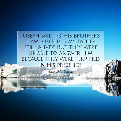Picture 07 - Genesis 45:3 BSB - Joseph said to his brothers, “I am Joseph! Is - Bible Verse Picture