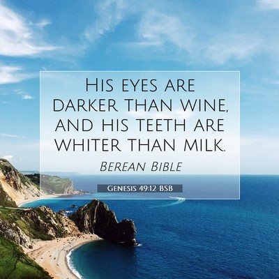 Picture 07 - Genesis 49:12 BSB - His eyes are darker than wine, and his teeth are - Bible Verse Picture