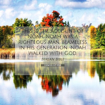 Picture 07 - Genesis 6:9 BSB - This is the account of Noah. Noah was a righteous - Bible Verse Picture