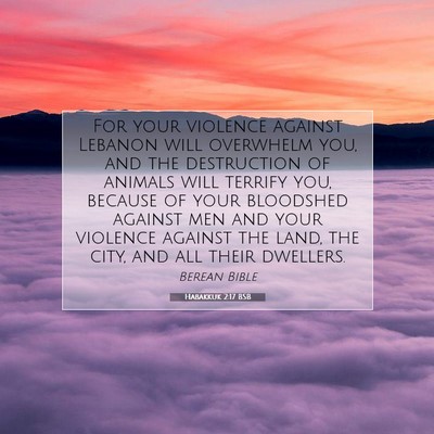 Picture 07 - Habakkuk 2:17 BSB - For your violence against Lebanon will overwhelm - Bible Verse Picture