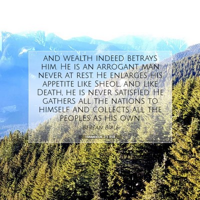 Picture 07 - Habakkuk 2:5 BSB - and wealth indeed betrays him. He is an arrogant - Bible Verse Picture