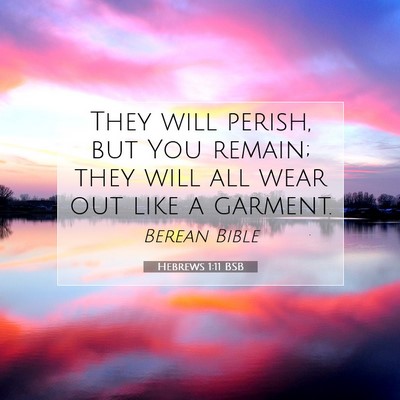 Picture 07 - Hebrews 1:11 BSB - They will perish, but You remain; they will all - Bible Verse Picture