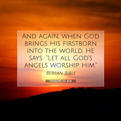 Picture 07 - Hebrews 1:6 BSB - And again, when God brings His firstborn into the - Bible Verse Picture