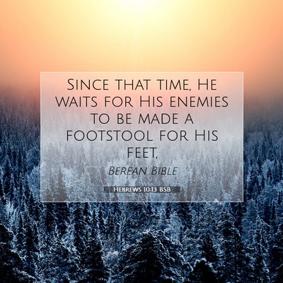 Picture 07 - Hebrews 10:13 BSB - Since that time, He waits for His enemies to be - Bible Verse Picture