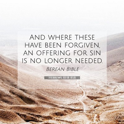 Picture 07 - Hebrews 10:18 BSB - And where these have been forgiven, an offering - Bible Verse Picture