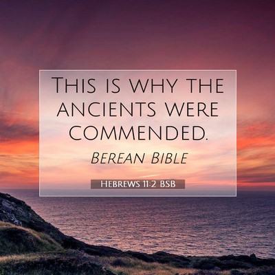 Picture 07 - Hebrews 11:2 BSB - This is why the ancients were - Bible Verse Picture